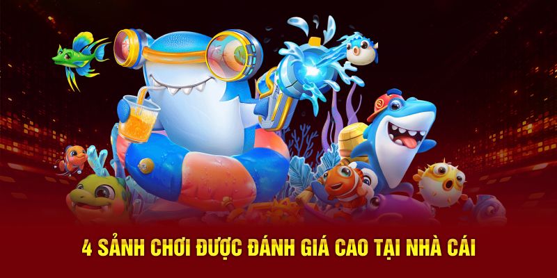 4 sảnh chơi được đánh giá cao tại nhà cái