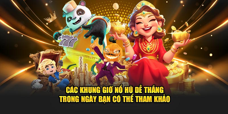 Các khung giờ nổ hũ dễ thắng trong ngày 