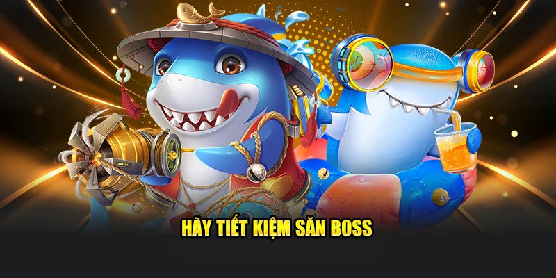 Hãy tiết kiệm săn boss tại 789Win