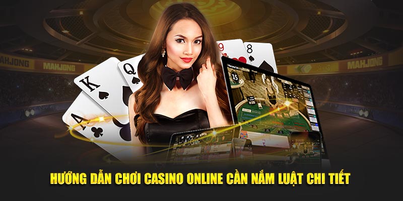 Hướng dẫn chơi casino online cần nắm luật chi tiết 