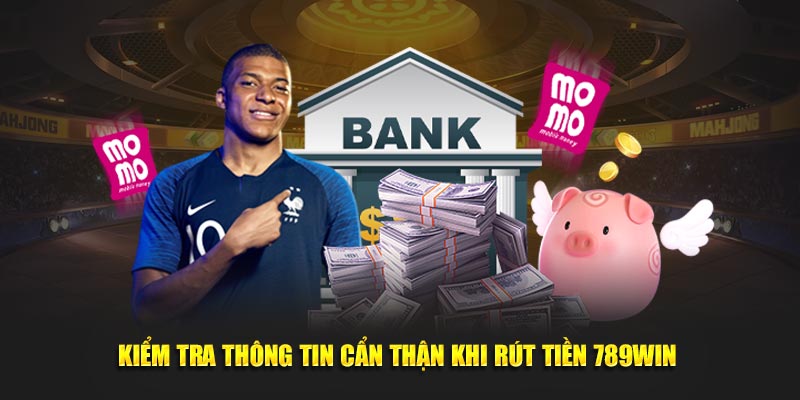 Kiểm tra thông tin cẩn thận khi rút tiền 789Win 