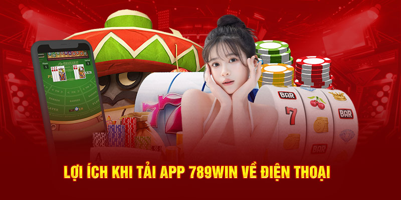 Lợi ích khi tải app 789Win về điện thoại 