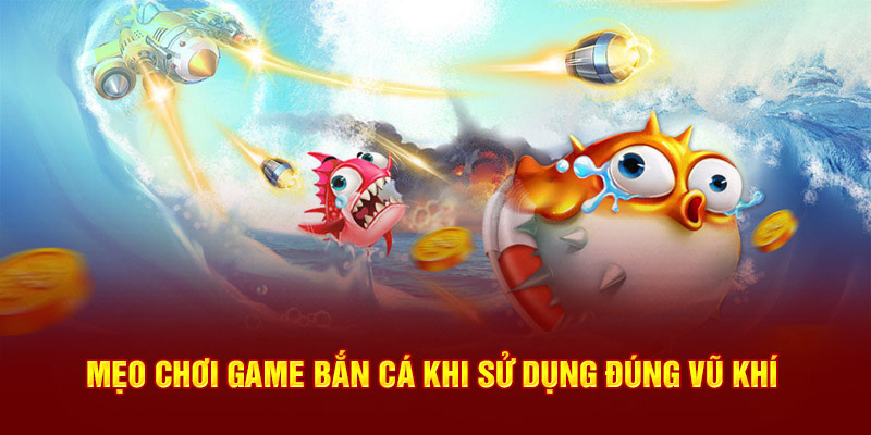 Mẹo chơi game bắn cá khi sử dụng đúng vũ khí