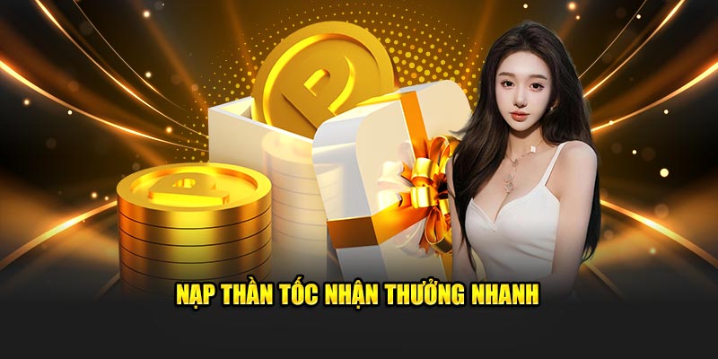 Nạp thần tốc nhận thưởng nhanh