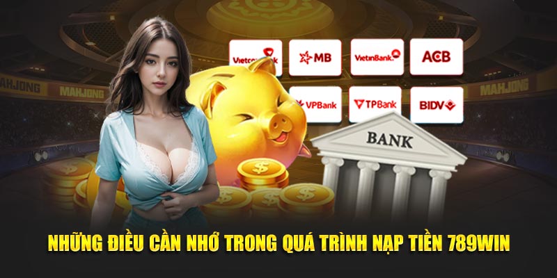 Những lưu ý quan trọng khi thực hiện nạp tiền 789Win