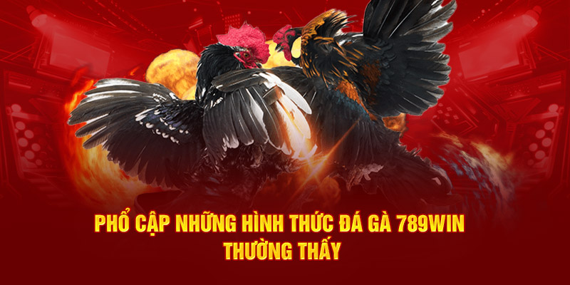 Phổ cập những hình thức đá gà 789Win thường thấy