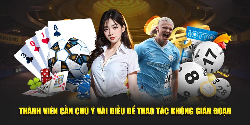 Thành viên cần chú ý vài điều để thao tác không gián đoạn