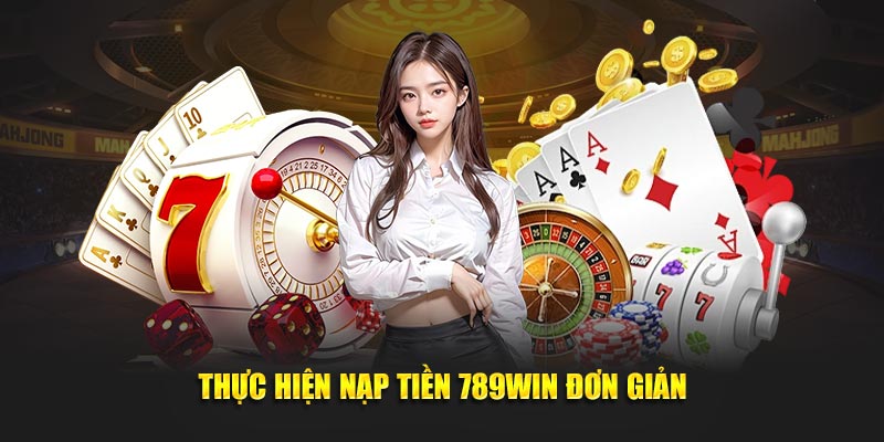 Thực hiện nạp tiền 789win đơn giản