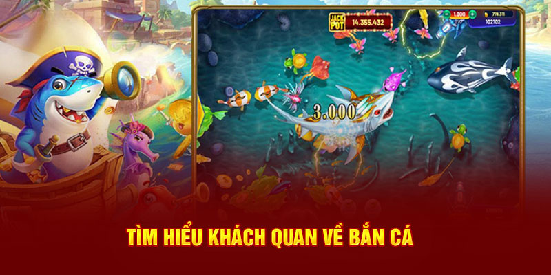 Tìm hiểu khách quan về bắn cá 789Win